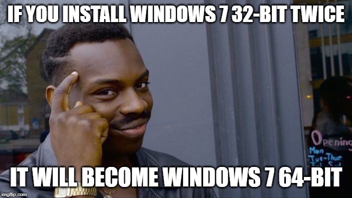Windows 7 64bit | IF YOU INSTALL WINDOWS 7 32-BIT TWICE; IT WILL BECOME WINDOWS 7 64-BIT | image tagged in memes,roll safe think about it,windows | made w/ Imgflip meme maker