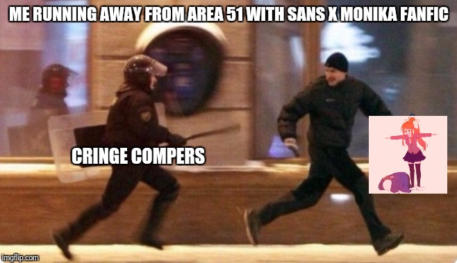 Running away | ME RUNNING AWAY FROM AREA 51 WITH SANS X MONIKA FANFIC; CRINGE COMPERS | image tagged in running away | made w/ Imgflip meme maker