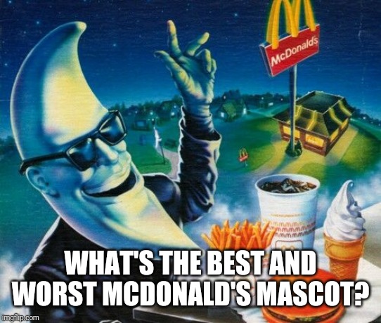 Mac Tonight | WHAT'S THE BEST AND WORST MCDONALD'S MASCOT? | image tagged in mac tonight | made w/ Imgflip meme maker