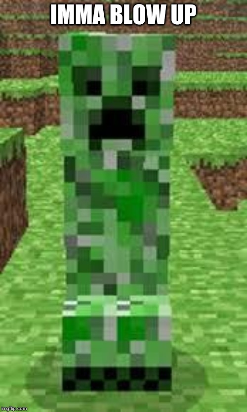 creeper | IMMA BLOW UP | image tagged in creeper | made w/ Imgflip meme maker