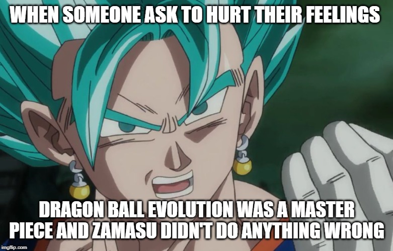 MLG Vegito | WHEN SOMEONE ASK TO HURT THEIR FEELINGS; DRAGON BALL EVOLUTION WAS A MASTER PIECE AND ZAMASU DIDN'T DO ANYTHING WRONG | image tagged in mlg vegito | made w/ Imgflip meme maker