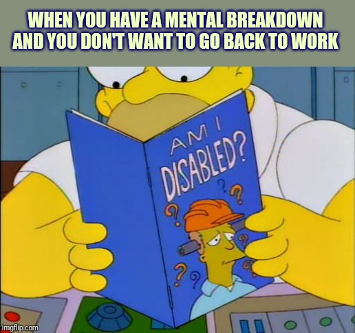 Am i disabled | WHEN YOU HAVE A MENTAL BREAKDOWN AND YOU DON'T WANT TO GO BACK TO WORK | image tagged in am i disabled,retail | made w/ Imgflip meme maker