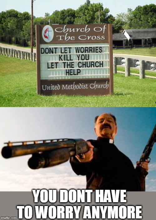  YOU DONT HAVE TO WORRY ANYMORE | image tagged in memes,church,shotgun,stupid signs | made w/ Imgflip meme maker