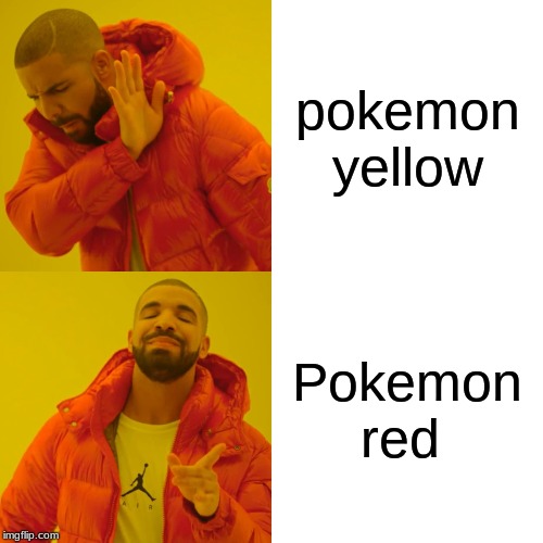 Drake Hotline Bling | pokemon  yellow; Pokemon red | image tagged in memes,drake hotline bling | made w/ Imgflip meme maker