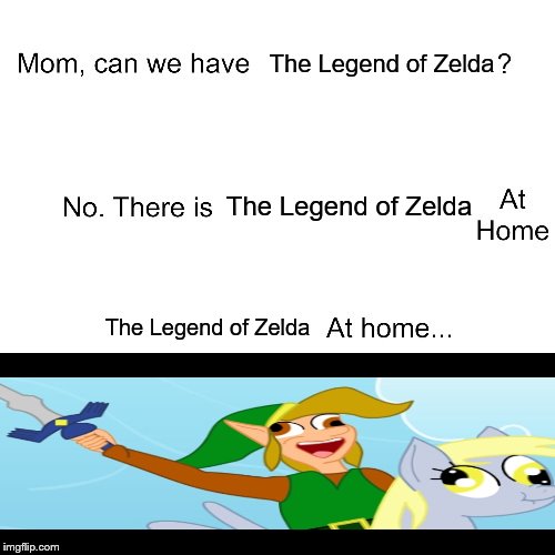 The Legend of Zelda | The Legend of Zelda; The Legend of Zelda; The Legend of Zelda | image tagged in mom can we have,the legend of zelda,zelda,derp,link,derpy | made w/ Imgflip meme maker