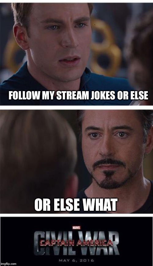 Marvel Civil War 1 | FOLLOW MY STREAM JOKES OR ELSE; OR ELSE WHAT | image tagged in memes,marvel civil war 1 | made w/ Imgflip meme maker