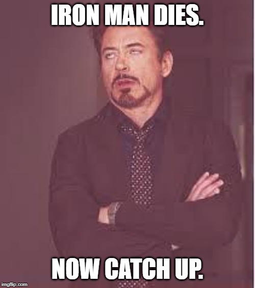 tony stark | IRON MAN DIES. NOW CATCH UP. | image tagged in tony stark | made w/ Imgflip meme maker
