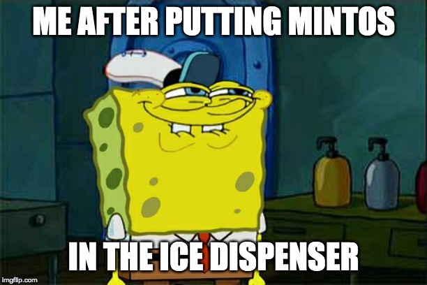 Don't You Squidward | ME AFTER PUTTING MINTOS; IN THE ICE DISPENSER | image tagged in memes,dont you squidward | made w/ Imgflip meme maker