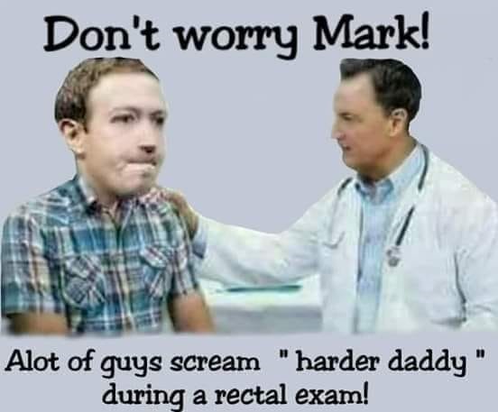 Don't worry Mark! | image tagged in rectal exam,daddy issues,who's your daddy,mark zuckerberg,zuckerberg daddy issues,anal probes | made w/ Imgflip meme maker