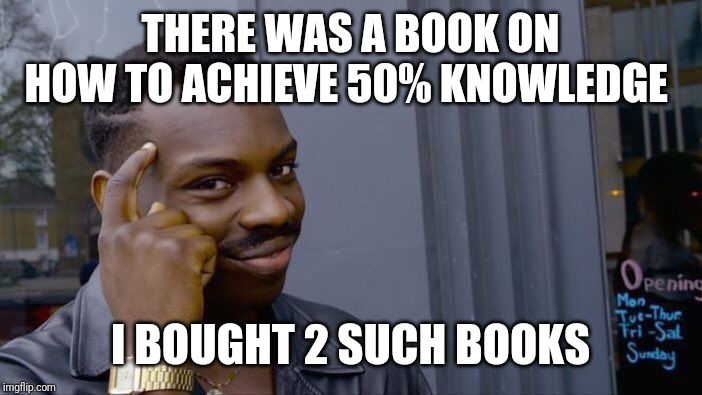 Roll Safe Think About It Meme | THERE WAS A BOOK ON HOW TO ACHIEVE 50% KNOWLEDGE; I BOUGHT 2 SUCH BOOKS | image tagged in memes,roll safe think about it,funny,funny memes | made w/ Imgflip meme maker