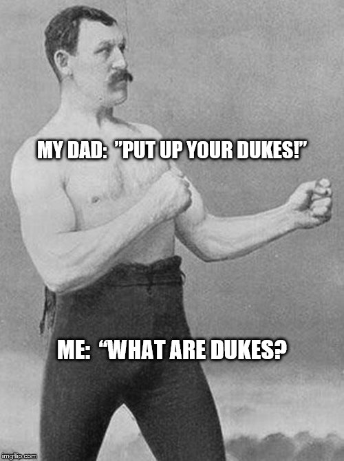 boxer | MY DAD:  ”PUT UP YOUR DUKES!”; ME:  “WHAT ARE DUKES? | image tagged in boxer | made w/ Imgflip meme maker