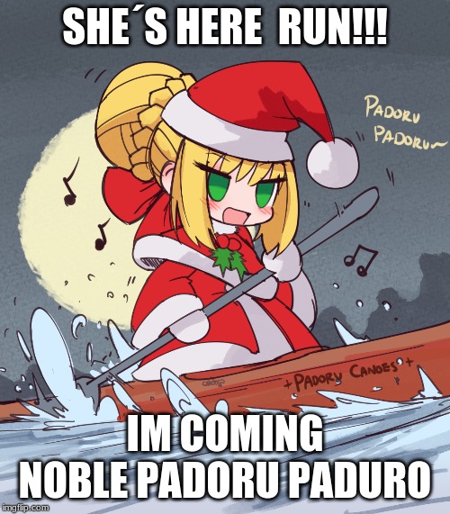 Padoru | SHE´S HERE  RUN!!! IM COMING NOBLE PADORU PADURO | image tagged in padoru | made w/ Imgflip meme maker