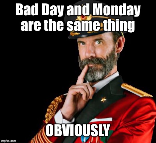 captain obvious | Bad Day and Monday are the same thing OBVIOUSLY | image tagged in captain obvious | made w/ Imgflip meme maker