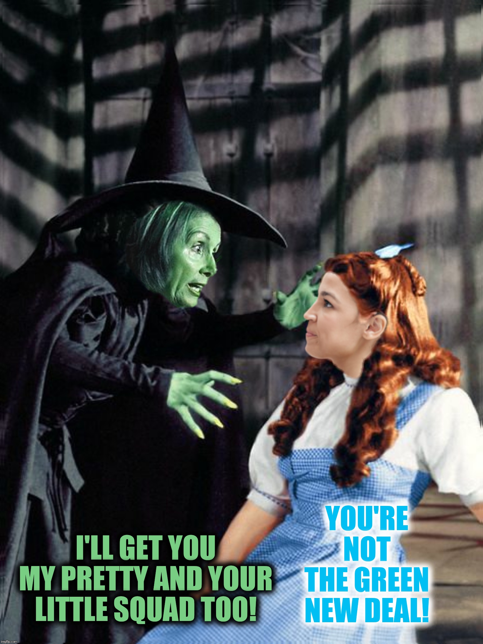 Bad Photoshop Sunday presents:  The Wicked Witch Of The West Coast | YOU'RE NOT THE GREEN NEW DEAL! I'LL GET YOU MY PRETTY AND YOUR LITTLE SQUAD TOO! | image tagged in bad photoshop sunday,wizard of oz,nancy pelosi,alexandria ocasio-cortez | made w/ Imgflip meme maker