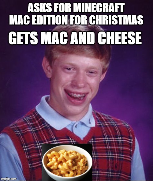 Bad Luck Brian Meme | ASKS FOR MINECRAFT MAC EDITION FOR CHRISTMAS; GETS MAC AND CHEESE | image tagged in memes,bad luck brian | made w/ Imgflip meme maker