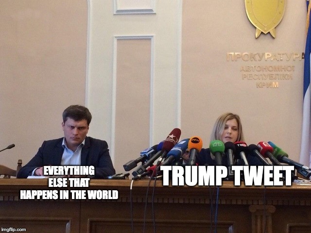 Reporter meme | EVERYTHING ELSE THAT HAPPENS IN THE WORLD; TRUMP TWEET | image tagged in reporter meme | made w/ Imgflip meme maker