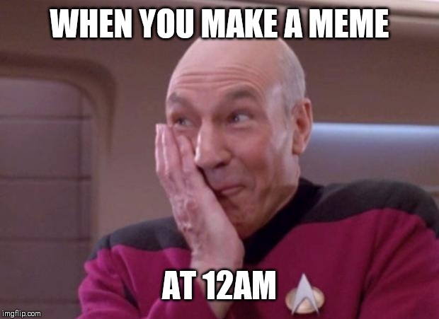 Picard smirk | WHEN YOU MAKE A MEME; AT 12AM | image tagged in picard smirk | made w/ Imgflip meme maker