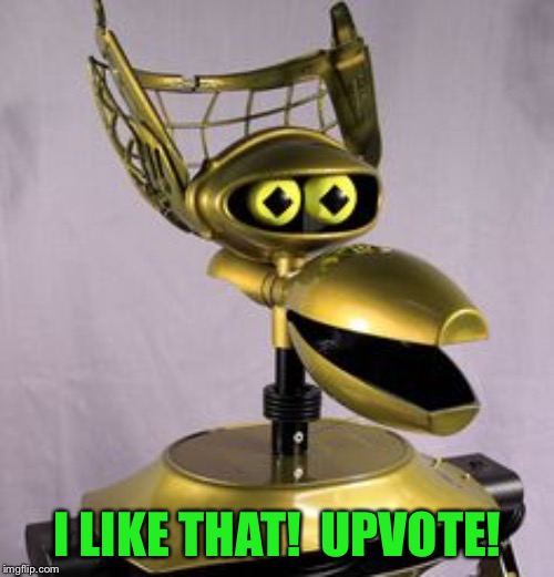 Crow T. Robot | I LIKE THAT!  UPVOTE! | image tagged in crow t robot | made w/ Imgflip meme maker