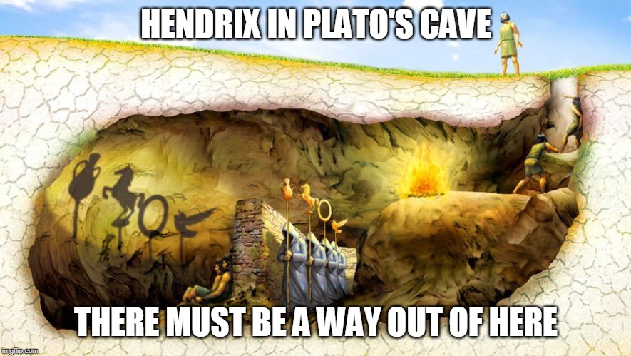 Hendrix - Plato | HENDRIX IN PLATO'S CAVE; THERE MUST BE A WAY OUT OF HERE | image tagged in cave | made w/ Imgflip meme maker