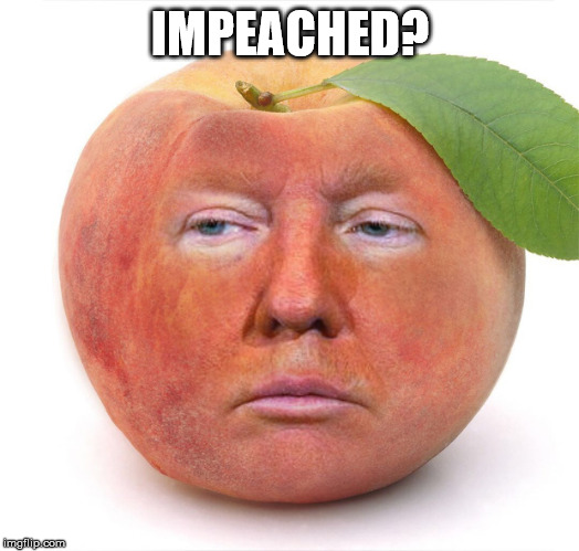trump a peach | IMPEACHED? | image tagged in trump a peach | made w/ Imgflip meme maker