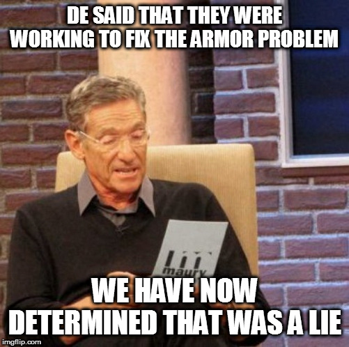 Maury Lie Detector Meme | DE SAID THAT THEY WERE WORKING TO FIX THE ARMOR PROBLEM; WE HAVE NOW DETERMINED THAT WAS A LIE | image tagged in memes,maury lie detector | made w/ Imgflip meme maker
