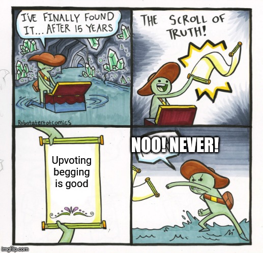TRUE! Dont upvote beg pigs | NOO! NEVER! Upvoting begging is good | image tagged in memes,the scroll of truth,upvote begging,bad | made w/ Imgflip meme maker