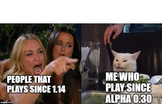 Woman Yelling At Cat Meme | ME WHO 
PLAY SINCE
ALPHA 0.30; PEOPLE THAT
PLAYS SINCE 1.14 | image tagged in memes,woman yelling at cat | made w/ Imgflip meme maker