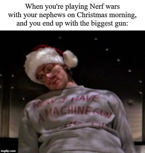 Die Hard Santa | When you're playing Nerf wars with your nephews on Christmas morning, and you end up with the biggest gun: | image tagged in die hard santa | made w/ Imgflip meme maker