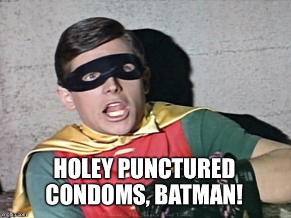 batman robin holy burt ward | HOLEY PUNCTURED CONDOMS, BATMAN! | image tagged in batman robin holy burt ward | made w/ Imgflip meme maker