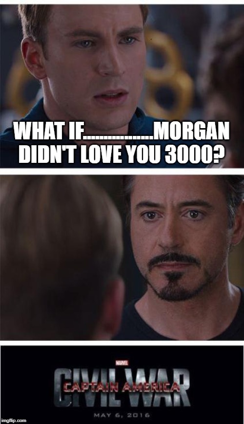 That's a Hard "What If"! | WHAT IF.................MORGAN DIDN'T LOVE YOU 3000? | image tagged in memes,marvel civil war 1 | made w/ Imgflip meme maker