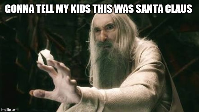 Santa | GONNA TELL MY KIDS THIS WAS SANTA CLAUS | image tagged in santa | made w/ Imgflip meme maker
