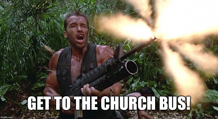 Get to the choppa! | GET TO THE CHURCH BUS! | image tagged in get to the choppa | made w/ Imgflip meme maker