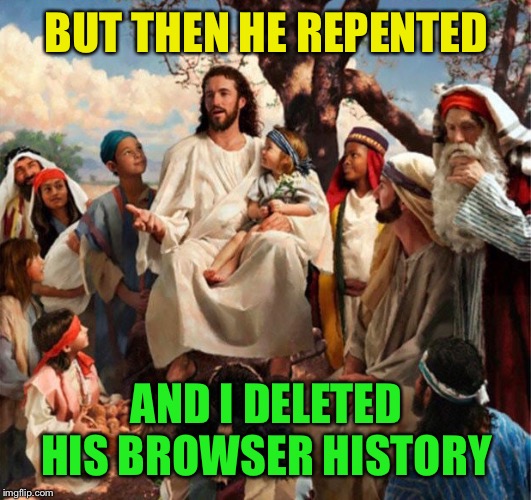 BUT THEN HE REPENTED AND I DELETED HIS BROWSER HISTORY | made w/ Imgflip meme maker