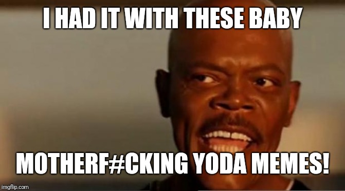 Snakes on the Plane Samuel L Jackson | I HAD IT WITH THESE BABY; M0THERF#CKING YODA MEMES! | image tagged in snakes on the plane samuel l jackson | made w/ Imgflip meme maker