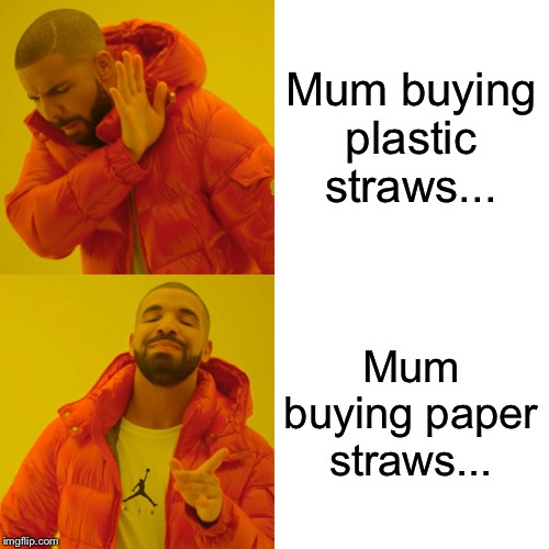 Drake Hotline Bling Meme | Mum buying plastic straws... Mum buying paper straws... | image tagged in memes,drake hotline bling | made w/ Imgflip meme maker