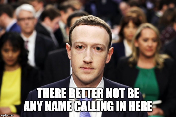 Mark Zuckerberg trial name calling | THERE BETTER NOT BE ANY NAME CALLING IN HERE | image tagged in mark zuckerberg | made w/ Imgflip meme maker