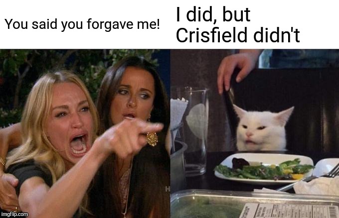 Woman Yelling At Cat Meme | You said you forgave me! I did, but Crisfield didn't | image tagged in memes,woman yelling at cat | made w/ Imgflip meme maker