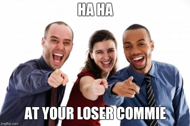 finger pointing laughing | HA HA AT YOUR LOSER COMMIE | image tagged in finger pointing laughing | made w/ Imgflip meme maker