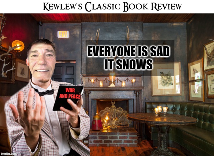 war and peace | EVERYONE IS SAD
IT SNOWS; WAR
AND PEACE | image tagged in book review,kewlew,funny | made w/ Imgflip meme maker