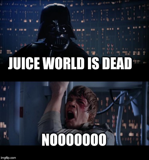 Star Wars No Meme | JUICE WORLD IS DEAD; NOOOOOOO | image tagged in memes,star wars no | made w/ Imgflip meme maker