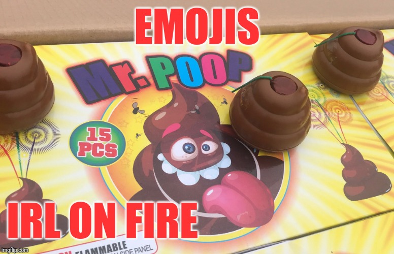 Emojis on fire | EMOJIS; IRL ON FIRE | image tagged in funny,poop | made w/ Imgflip meme maker