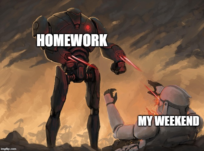 HOMEWORK; MY WEEKEND | image tagged in star wars | made w/ Imgflip meme maker