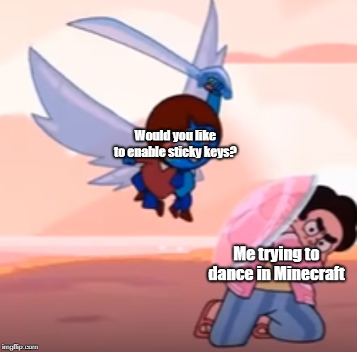 Azurite fighting Steven | Would you like to enable sticky keys? Me trying to dance in Minecraft | image tagged in funny,memes,funny memes,steven universe | made w/ Imgflip meme maker