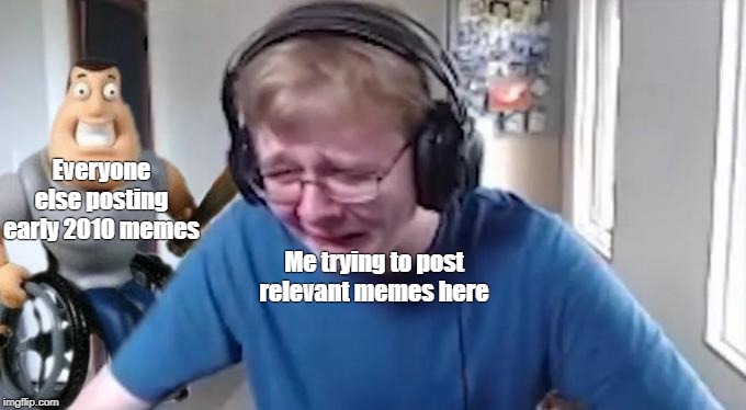 CallMeCarson Crying Next to Joe Swanson | Everyone else posting early 2010 memes; Me trying to post relevant memes here | image tagged in callmecarson crying next to joe swanson,memes | made w/ Imgflip meme maker