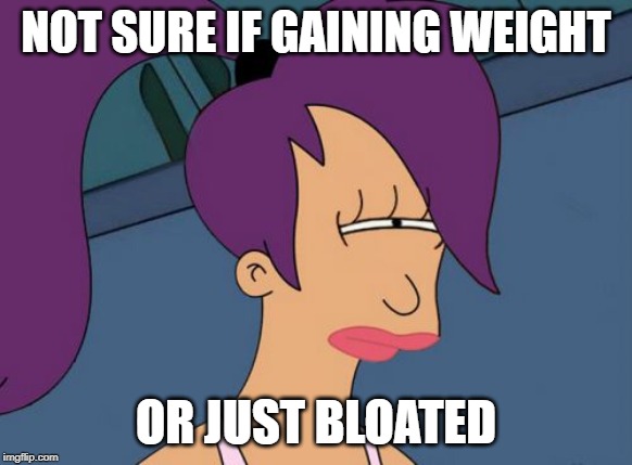 Futurama Leela Meme | NOT SURE IF GAINING WEIGHT OR JUST BLOATED | image tagged in memes,futurama leela,TrollXChromosomes | made w/ Imgflip meme maker