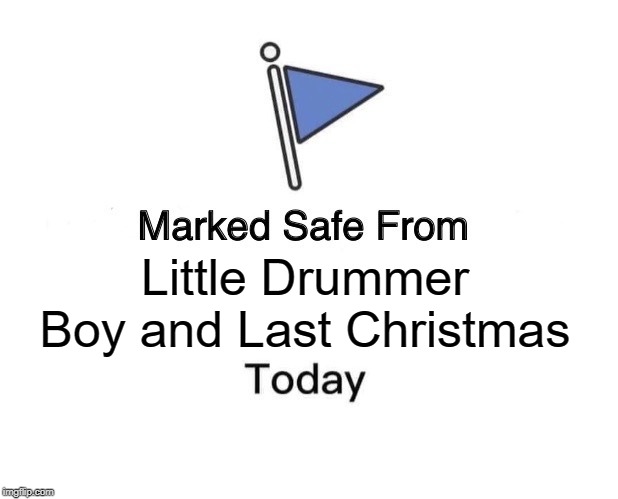 Marked Safe From Meme | Little Drummer Boy and Last Christmas | image tagged in memes,marked safe from | made w/ Imgflip meme maker