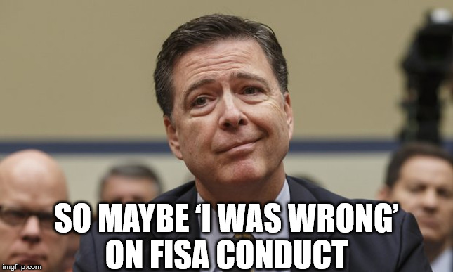 Comey: "I was responsible for this." | SO MAYBE ‘I WAS WRONG’    ON FISA CONDUCT | image tagged in comey don't know,memes,trump russia collusion,fbi,aint nobody got time for that,one does not simply | made w/ Imgflip meme maker