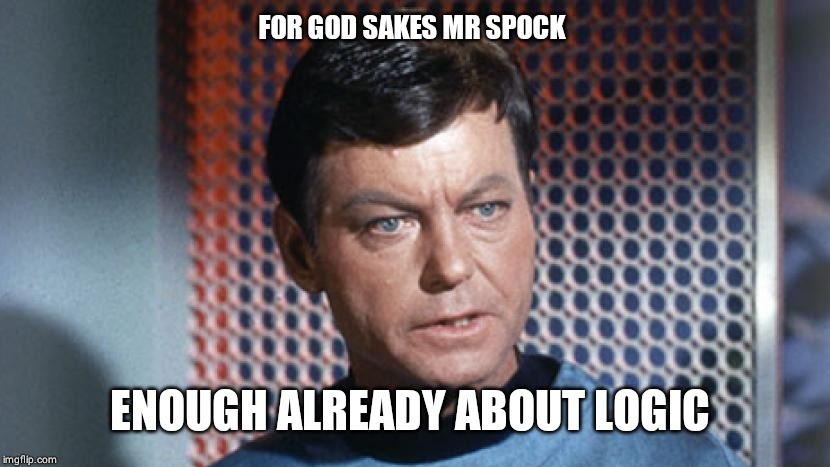 Dr McCoy | FOR GOD SAKES MR SPOCK ENOUGH ALREADY ABOUT LOGIC | image tagged in dr mccoy | made w/ Imgflip meme maker