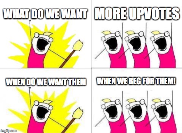 Begging for upvotes | WHAT DO WE WANT; MORE UPVOTES; WHEN WE BEG FOR THEM! WHEN DO WE WANT THEM | image tagged in memes,what do we want,upvotes | made w/ Imgflip meme maker