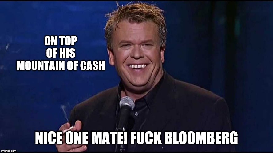 Ron White | ON TOP OF HIS MOUNTAIN OF CASH NICE ONE MATE! F**K BLOOMBERG | image tagged in ron white | made w/ Imgflip meme maker